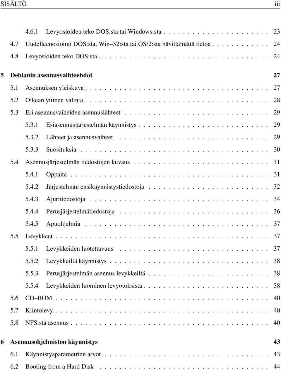 3 Eri asennusvaiheiden asennuslähteet.............................. 29 5.3.1 Esiasennusjärjestelmän käynnistys........................... 29 5.3.2 Lähteet ja asennusvaiheet............................... 29 5.3.3 Suosituksia.