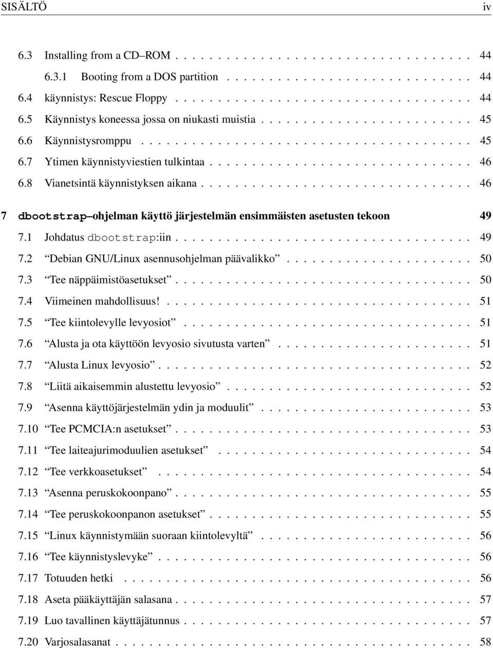 8 Vianetsintä käynnistyksen aikana................................ 46 7 dbootstrap ohjelman käyttö järjestelmän ensimmäisten asetusten tekoon 49 7.1 Johdatus dbootstrap:iin................................... 49 7.2 Debian GNU/Linux asennusohjelman päävalikko.