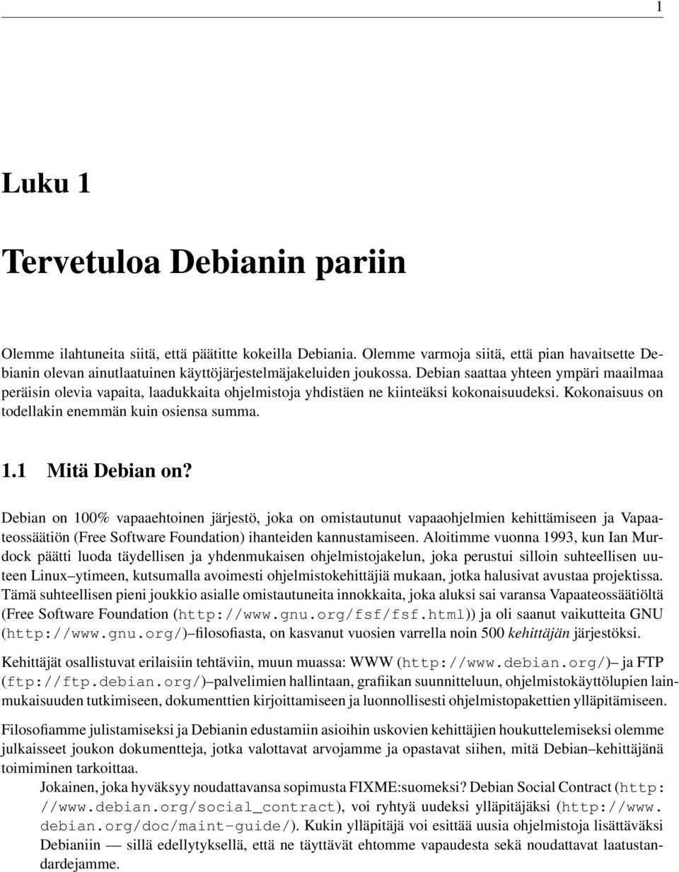 Debian saattaa yhteen ympäri maailmaa peräisin olevia vapaita, laadukkaita ohjelmistoja yhdistäen ne kiinteäksi kokonaisuudeksi. Kokonaisuus on todellakin enemmän kuin osiensa summa. 1.