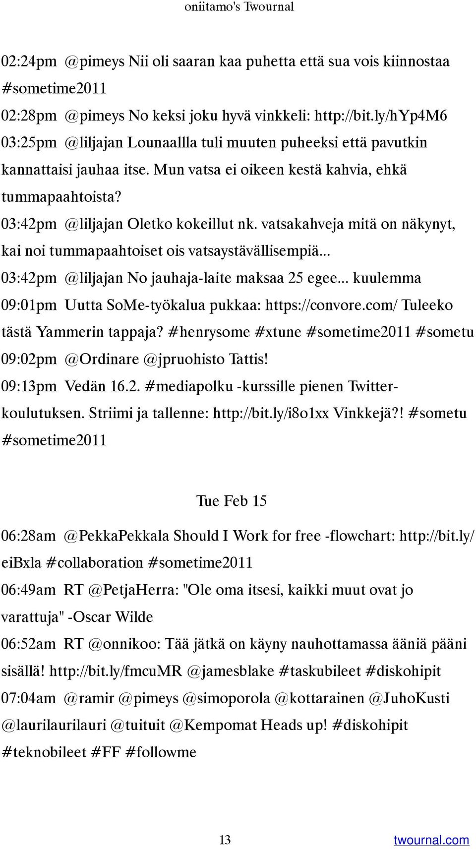 vatsakahveja mitä on näkynyt, kai noi tummapaahtoiset ois vatsaystävällisempiä... 03:42pm @liljajan No jauhaja-laite maksaa 25 egee... kuulemma 09:01pm Uutta SoMe-työkalua pukkaa: https://convore.