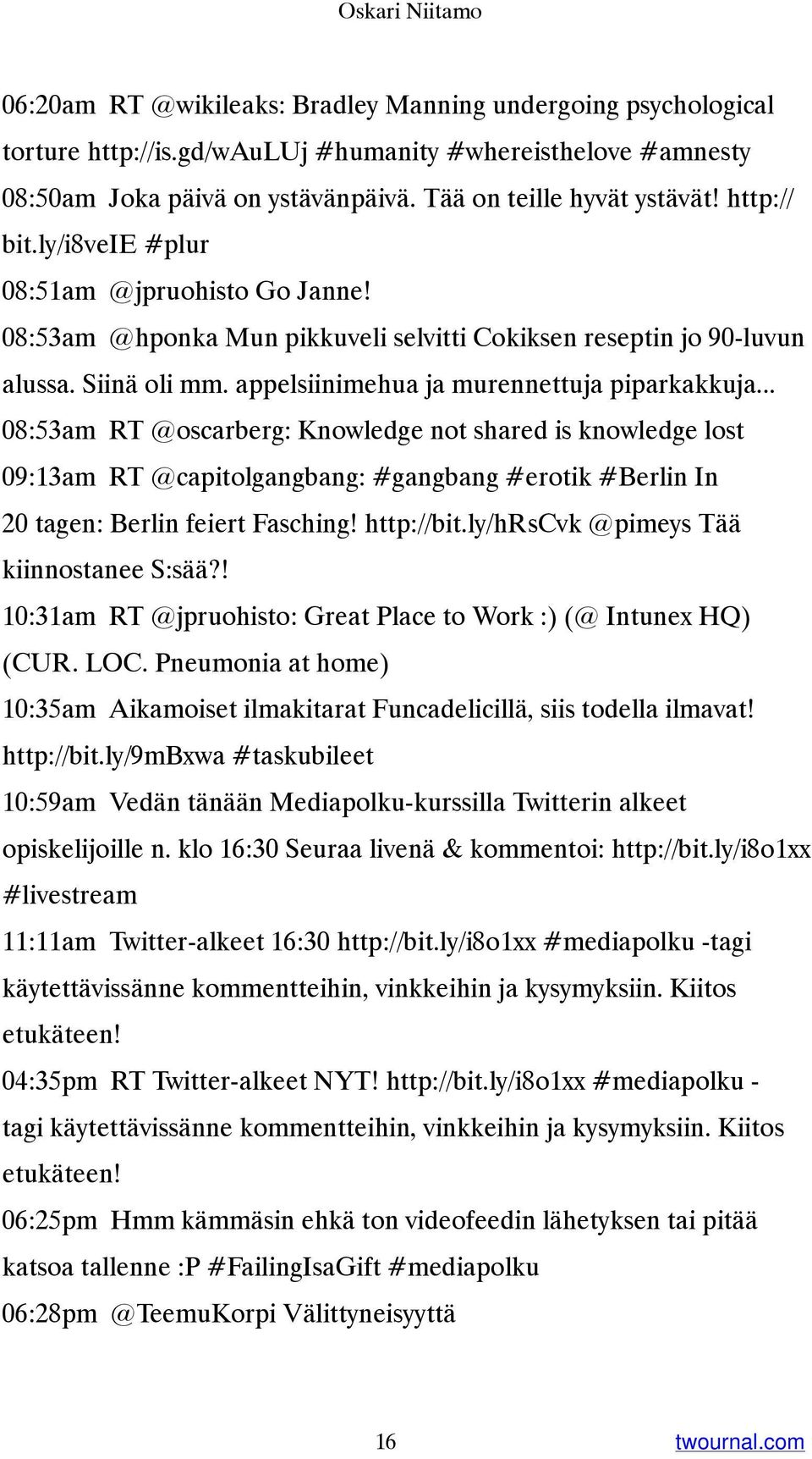 appelsiinimehua ja murennettuja piparkakkuja... 08:53am RT @oscarberg: Knowledge not shared is knowledge lost 09:13am RT @capitolgangbang: #gangbang #erotik #Berlin In 20 tagen: Berlin feiert Fasching!