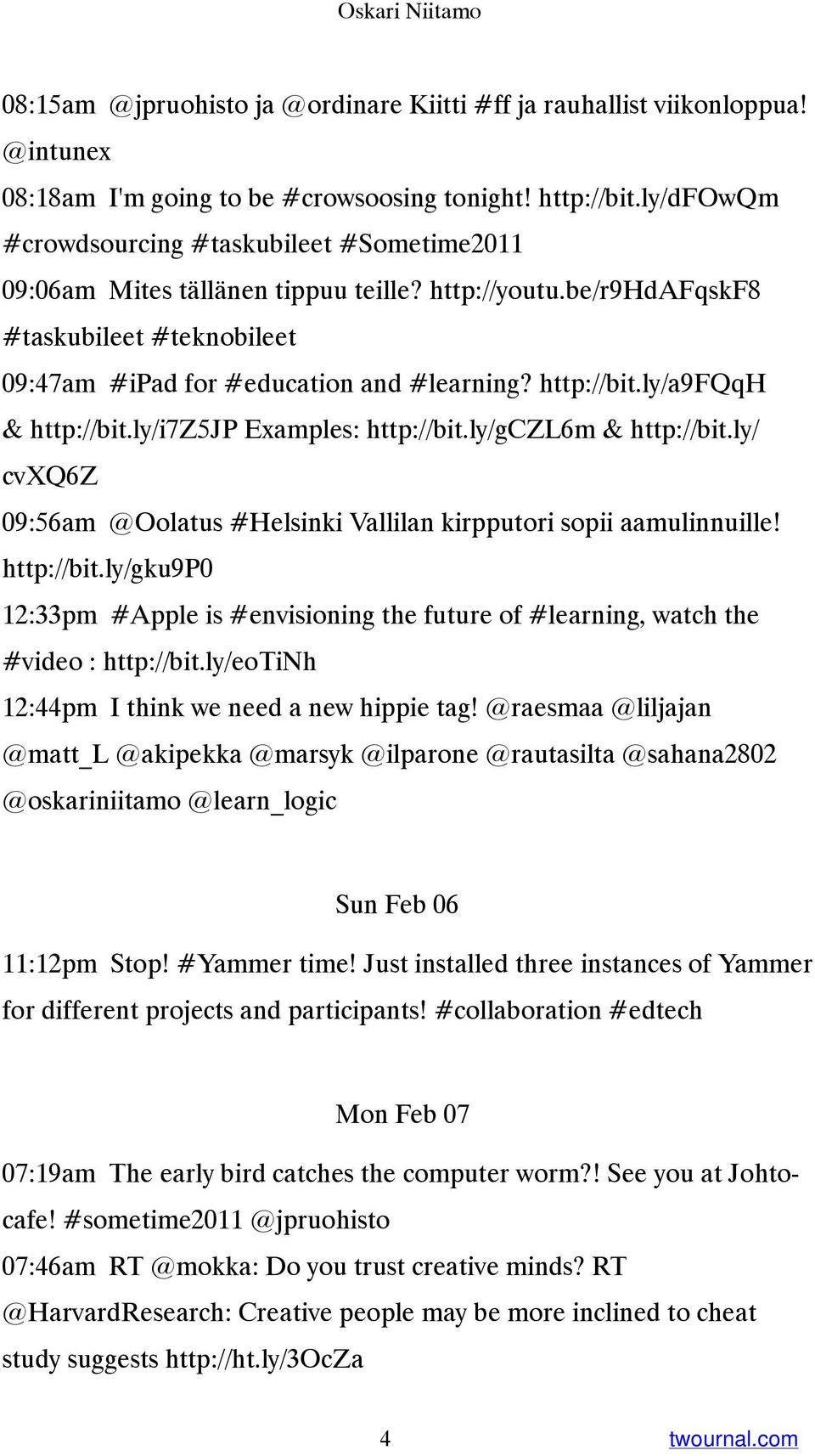 ly/a9fqqh & http://bit.ly/i7z5jp Examples: http://bit.ly/gczl6m & http://bit.ly/ cvxq6z 09:56am @Oolatus #Helsinki Vallilan kirpputori sopii aamulinnuille! http://bit.ly/gku9p0 12:33pm #Apple is #envisioning the future of #learning, watch the #video : http://bit.