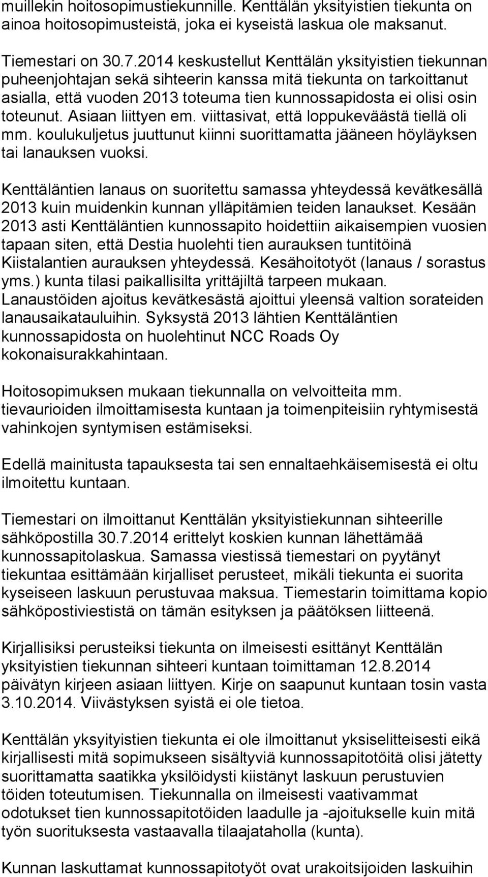 Asiaan liittyen em. viittasivat, että loppukeväästä tiellä oli mm. koulukuljetus juuttunut kiinni suorittamatta jääneen höyläyksen tai lanauksen vuoksi.