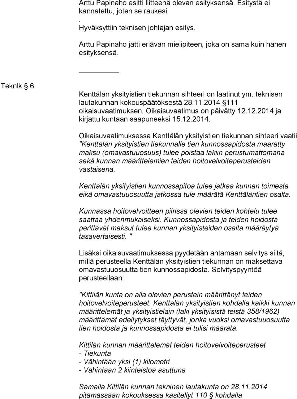 2014 111 oikaisuvaatimuksen. Oikaisuvaatimus on päivätty 12.12.2014 ja kirjattu kuntaan saapuneeksi 15.12.2014. Oikaisuvaatimuksessa Kenttälän yksityistien tiekunnan sihteeri vaatii "Kenttälän