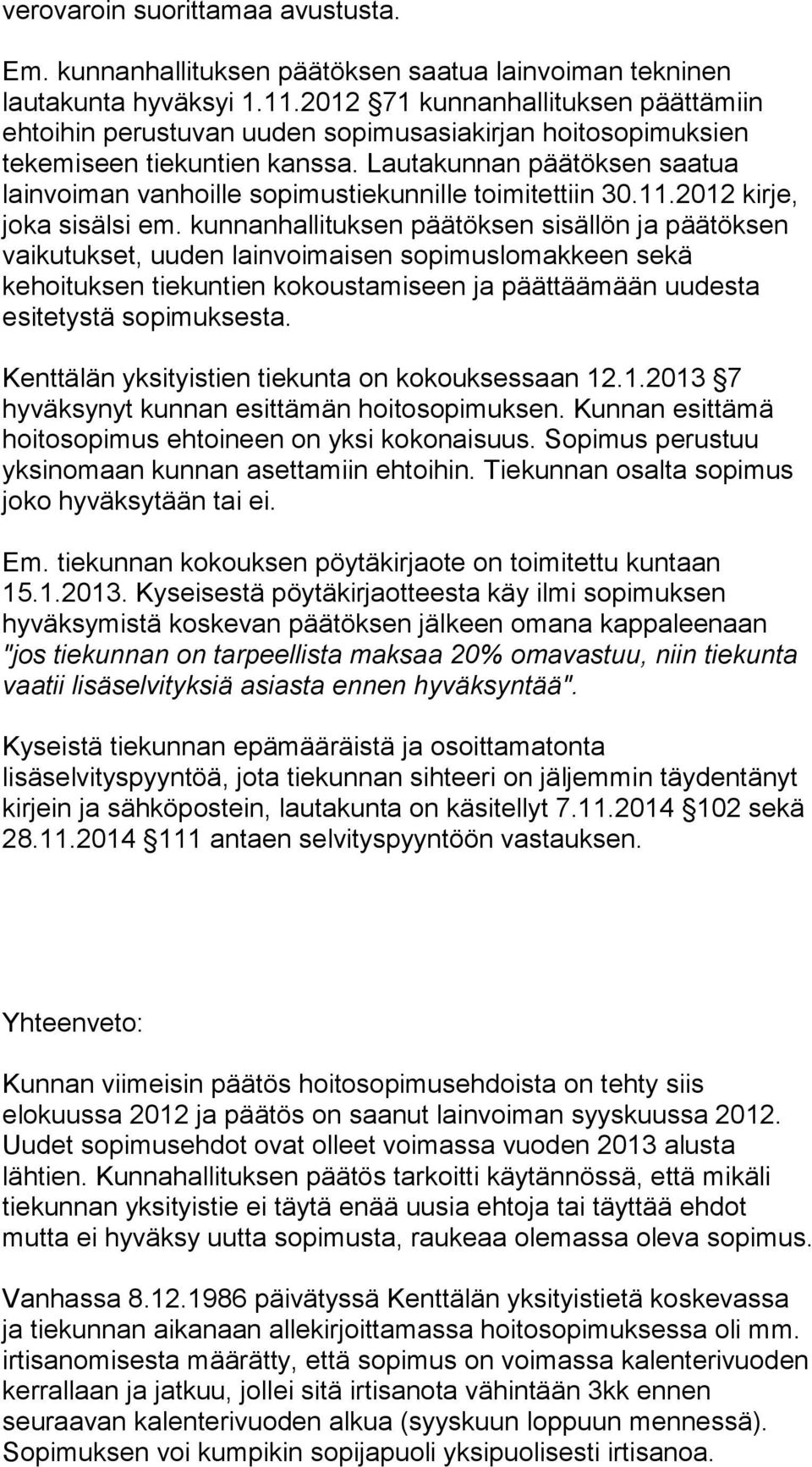 Lautakunnan päätöksen saatua lainvoiman vanhoille sopimustiekunnille toimitettiin 30.11.2012 kirje, joka sisälsi em.