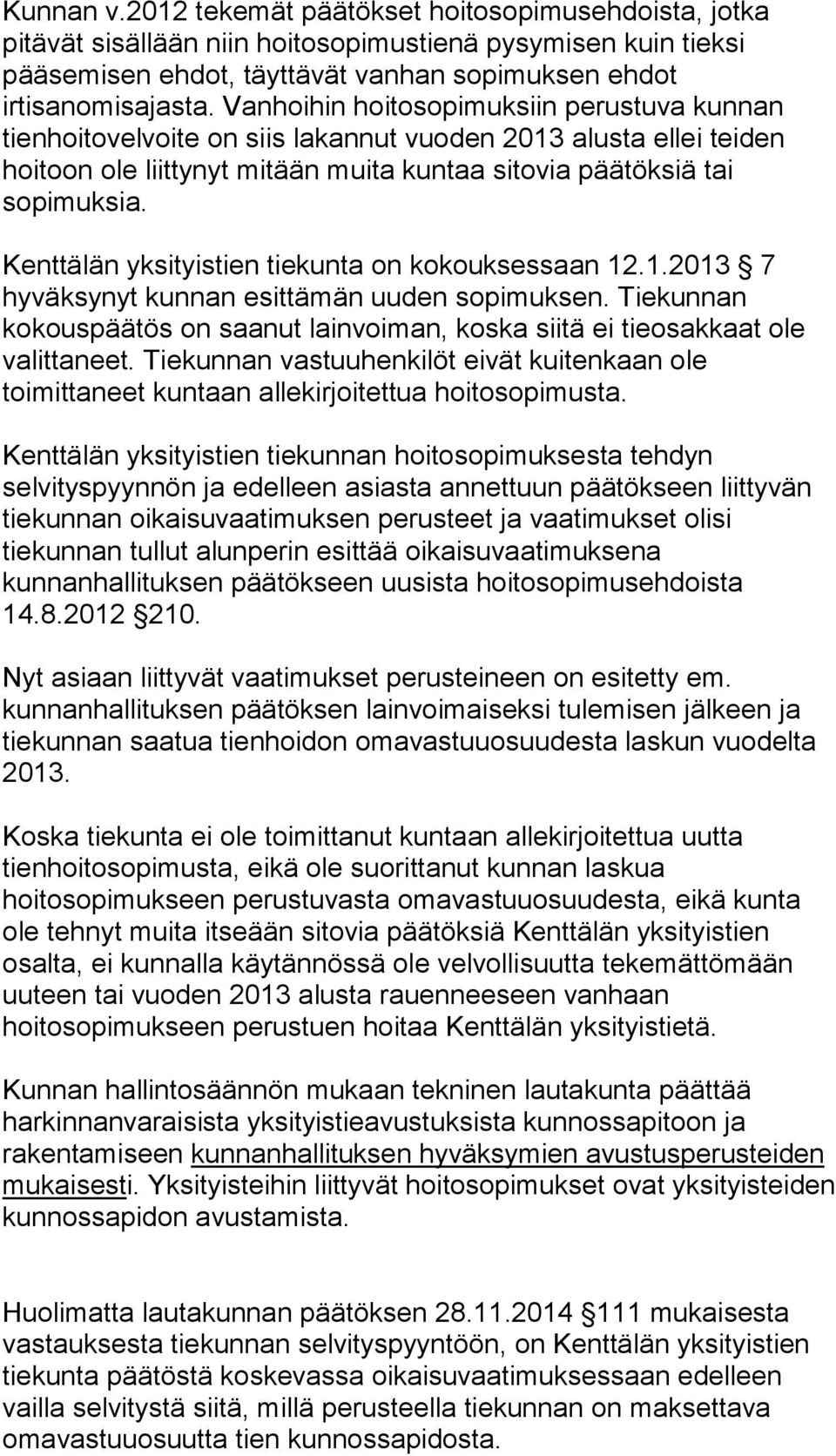 Kenttälän yksityistien tiekunta on kokouksessaan 12.1.2013 7 hyväksynyt kunnan esittämän uuden sopimuksen. Tiekunnan kokouspäätös on saanut lainvoiman, koska siitä ei tieosakkaat ole valittaneet.