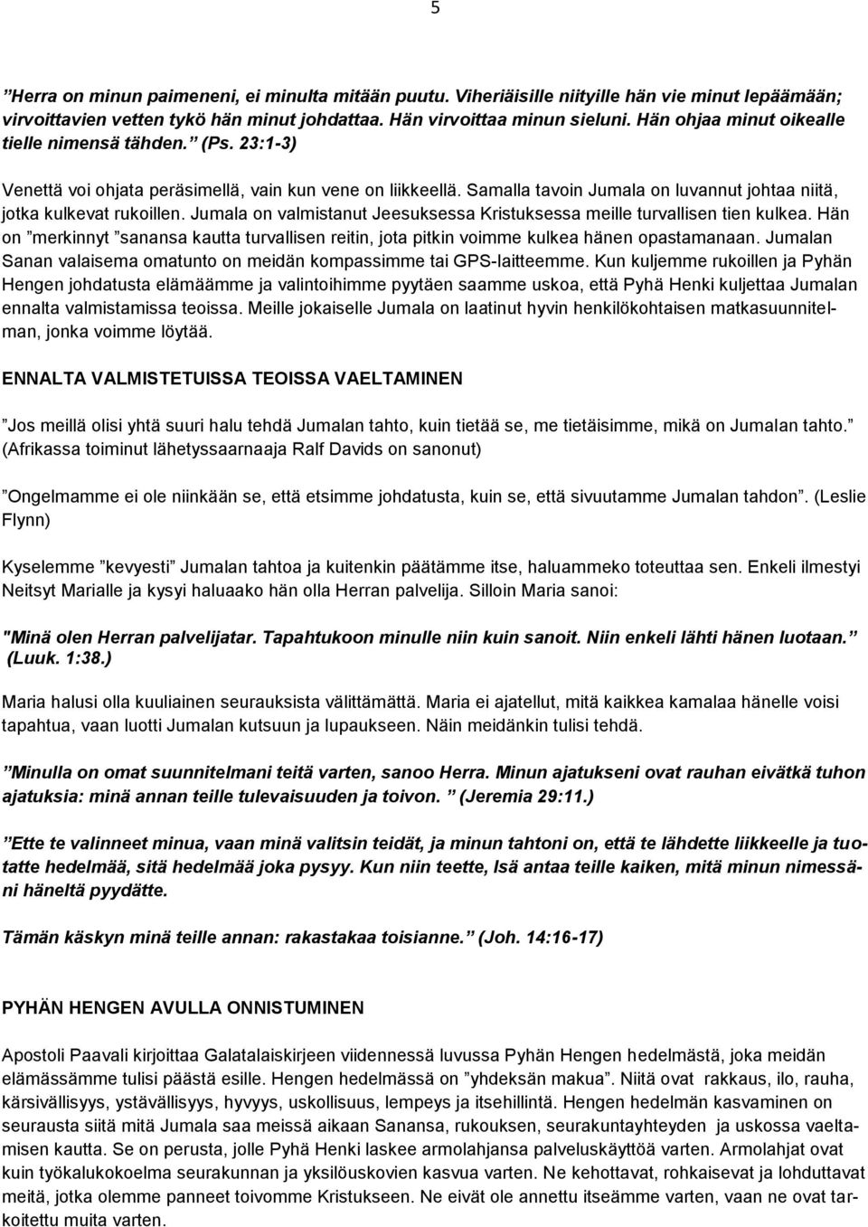 Jumala on valmistanut Jeesuksessa Kristuksessa meille turvallisen tien kulkea. Hän on merkinnyt sanansa kautta turvallisen reitin, jota pitkin voimme kulkea hänen opastamanaan.