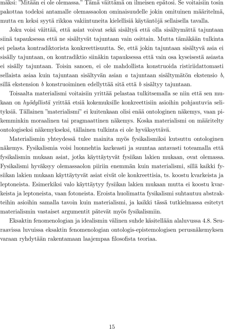 Joku voisi väittää, että asiat voivat sekä sisältyä että olla sisältymättä tajuntaan siinä tapauksessa että ne sisältyvät tajuntaan vain osittain.