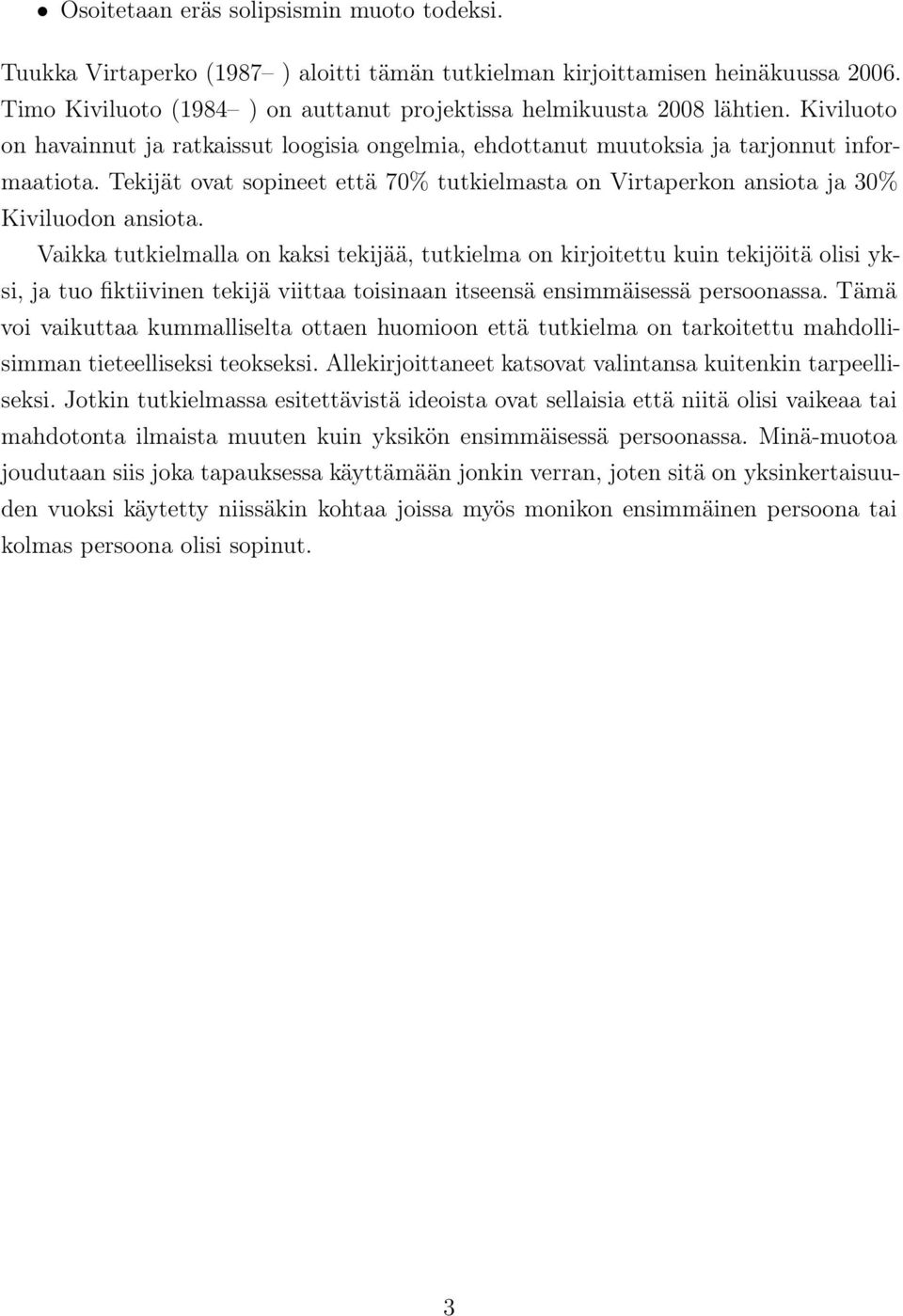 Vaikka tutkielmalla on kaksi tekijää, tutkielma on kirjoitettu kuin tekijöitä olisi yksi, ja tuo fiktiivinen tekijä viittaa toisinaan itseensä ensimmäisessä persoonassa.