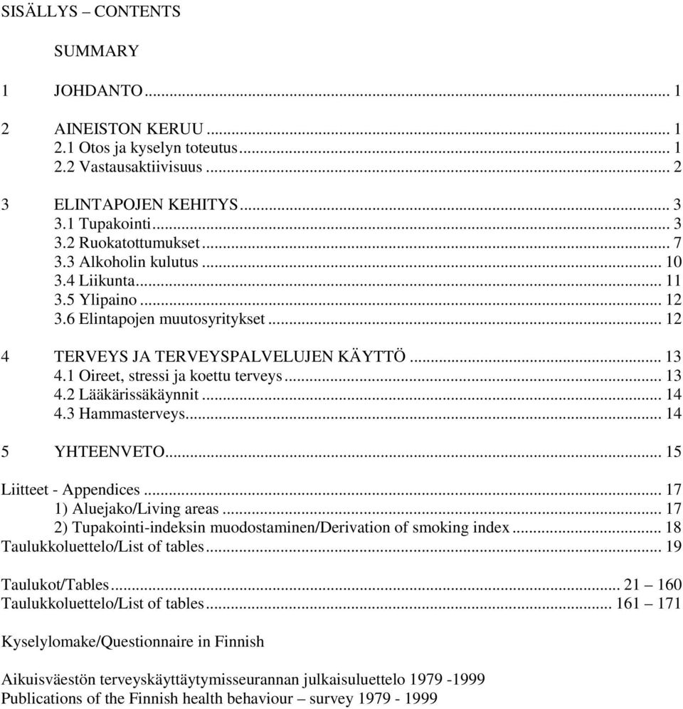 .. 14 4.3 Hammasterveys... 14 5 YHTEENVETO... 15 Liitteet - Appendices... 17 1) Aluejako/Living areas... 17 2) Tupakointi-indeksin muodostaminen/derivation of smoking index.