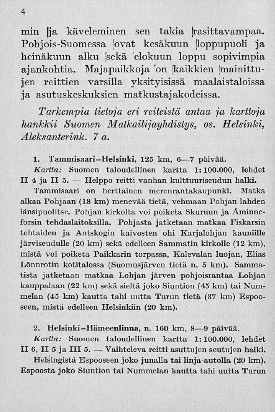 Tarkempia tietoja eri reiteistä antaa ja karttoja hankkii Suomen Matkailijayhdistys, os. Helsinki, Aleksanterink. 7 a. 1. Tammisaari-Helsinki, 125 km, 67 päivää. II 4 ja II 5.