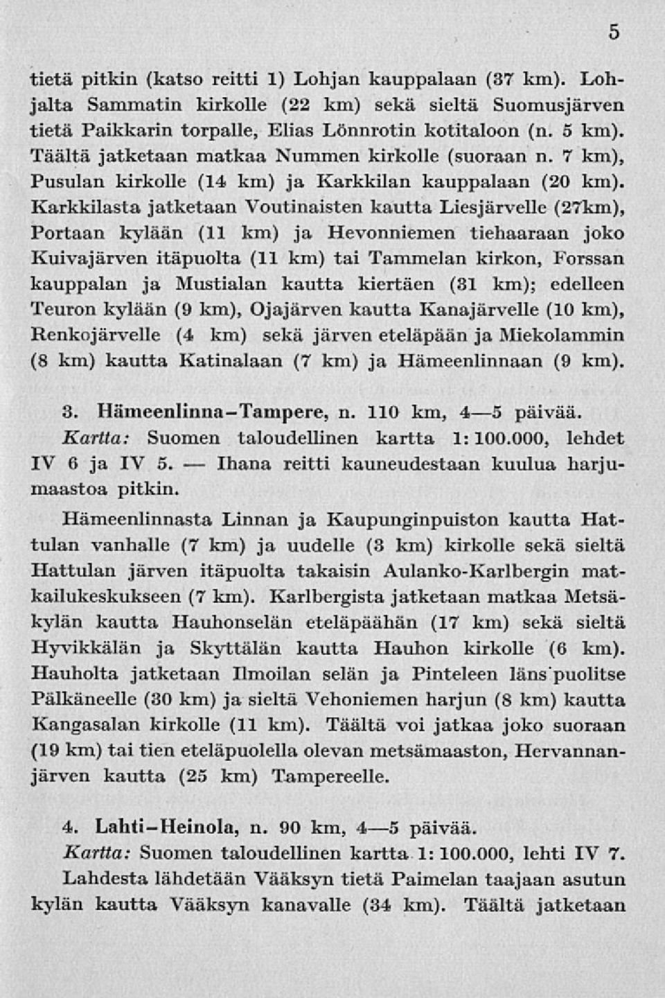 Karkkilasta jatketaan Voutinaisten kautta Liesjärvelle (27km), Portaan kylään (11 km) ja Hevonniemen tiehaaraan joko Kuivajärven itäpuolta (11 km) tai Tammelan kirkon, Forssan kauppalan ja Mustialan