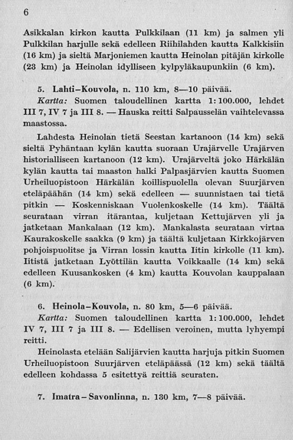 Lahdesta Heinolan tietä Seestan kartanoon (14 km) sekä sieltä Pyhäntaan kylän kautta suoraan Urajärvelle Urajärven historialliseen kartanoon (12 km).