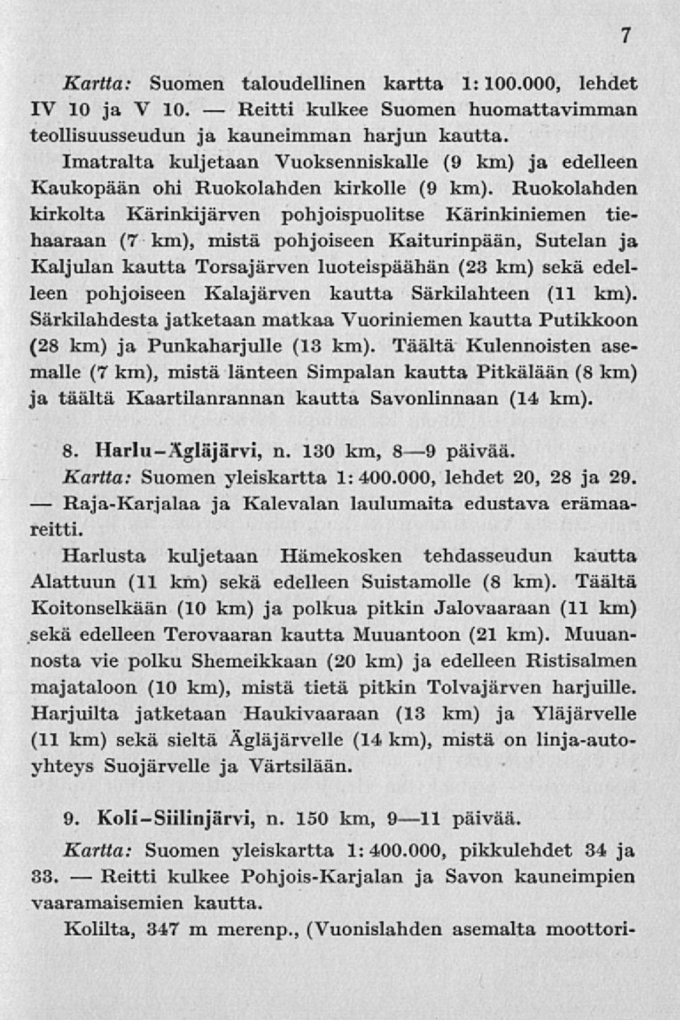 Ruokolahden kirkolta Kärinkijärven pohjoispuolitse Kärinkiniemen tiehaaraan (7 km), inistä pohjoiseen Kaiturinpään, Sutelan ja Kaljulan kautta Torsajärven luoteispäähän (23 km) sekä edelleen