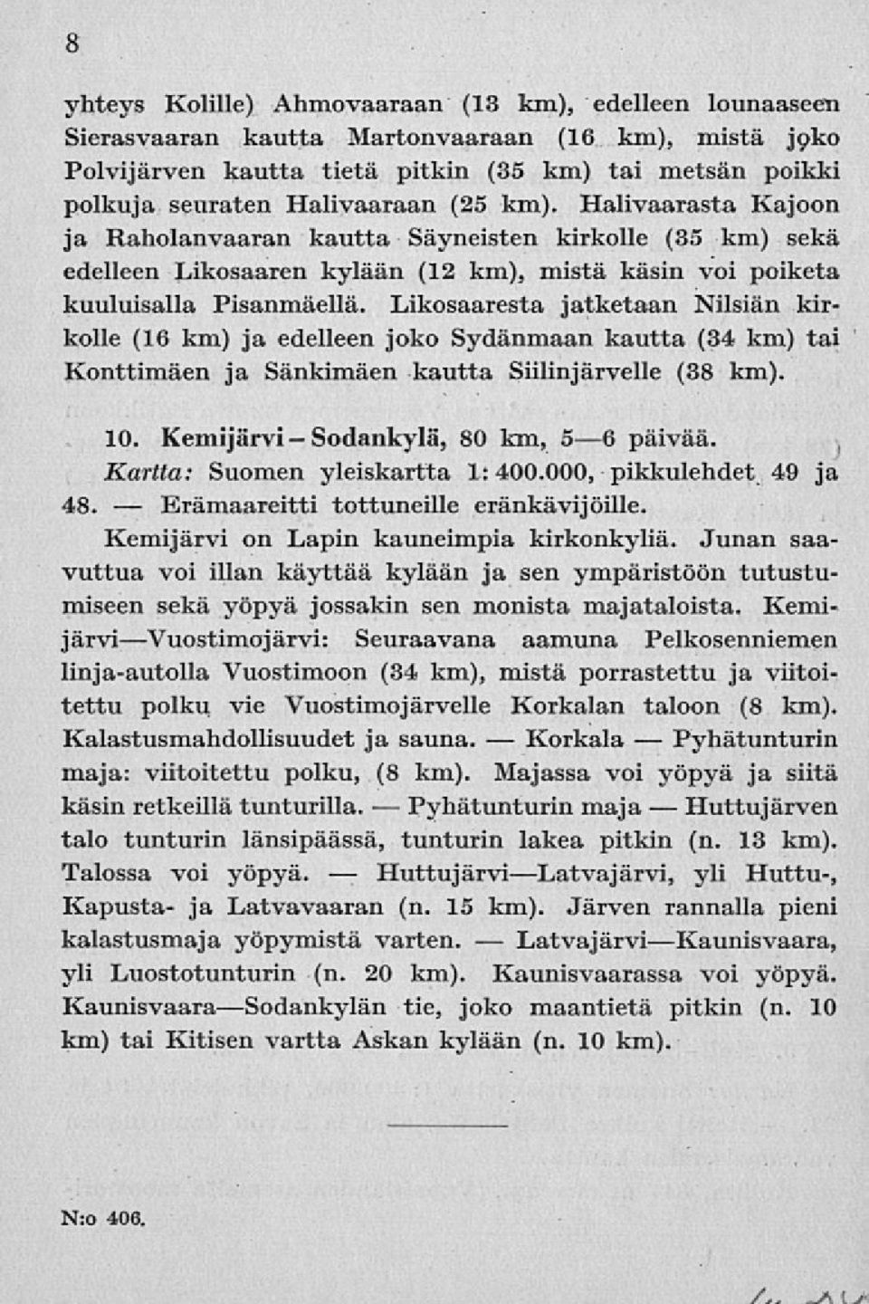 Halivaarasta Kajoon ja Raholanvaaran kautta Säyneisten kirkolle (35 km) sekä edelleen Likosaaren kylään (12 km), mistä käsin voi poiketa kuuluisalla Pisanmäellä.