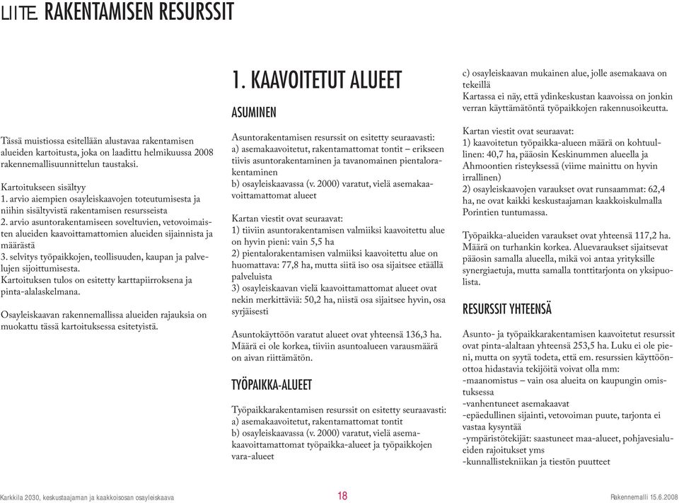 arvio asuntorakentamiseen soveltuvien, vetovoimaisten alueiden kaavoittamattomien alueiden sijainnista ja määrästä 3. selvitys työpaikkojen, teollisuuden, kaupan ja palvelujen sijoittumisesta.