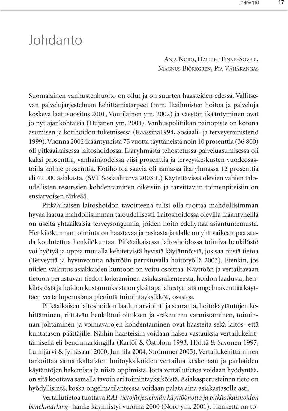 2004). Vanhuspolitiikan painopiste on kotona asumisen ja kotihoidon tukemisessa (Raassina1994, Sosiaali- ja terveysministeriö 1999).