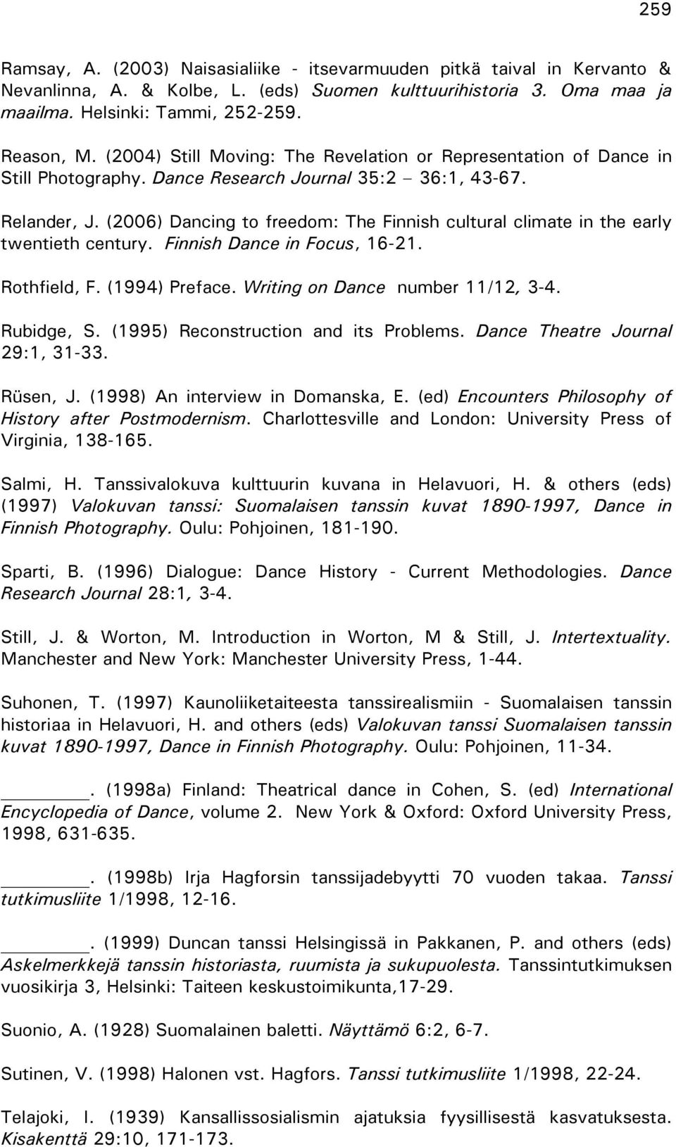 (2006) Dancing to freedom: The Finnish cultural climate in the early twentieth century. Finnish Dance in Focus, 16-21. Rothfield, F. (1994) Preface. Writing on Dance number 11/12, 3-4. Rubidge, S.