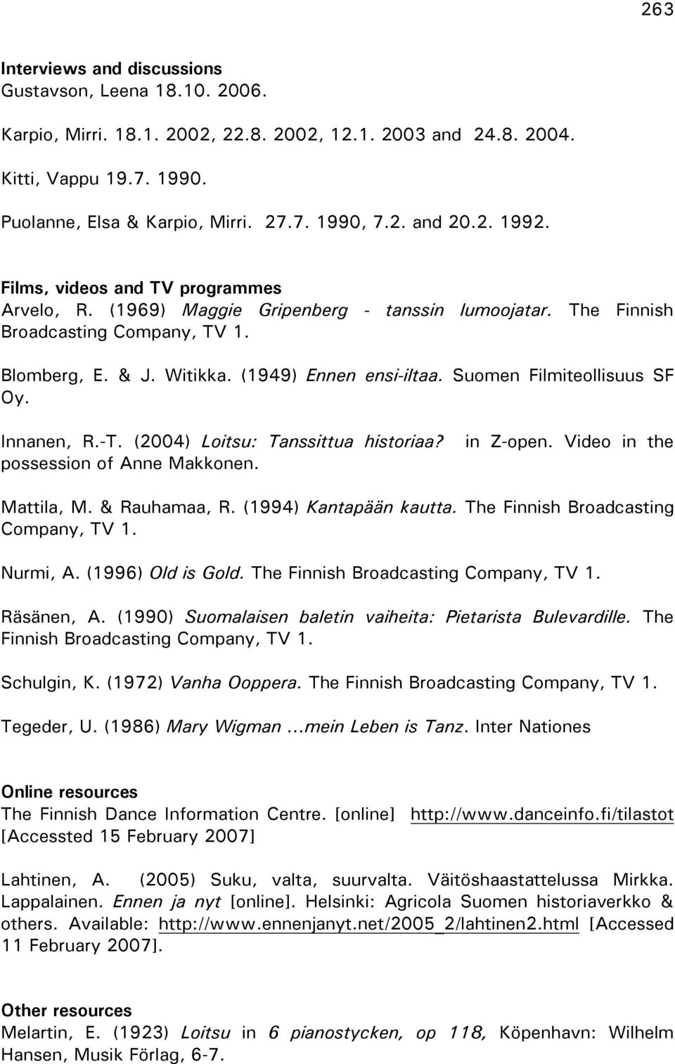 Suomen Filmiteollisuus SF Oy. Innanen, R.-T. (2004) Loitsu: Tanssittua historiaa? in Z-open. Video in the possession of Anne Makkonen. Mattila, M. & Rauhamaa, R. (1994) Kantapään kautta.
