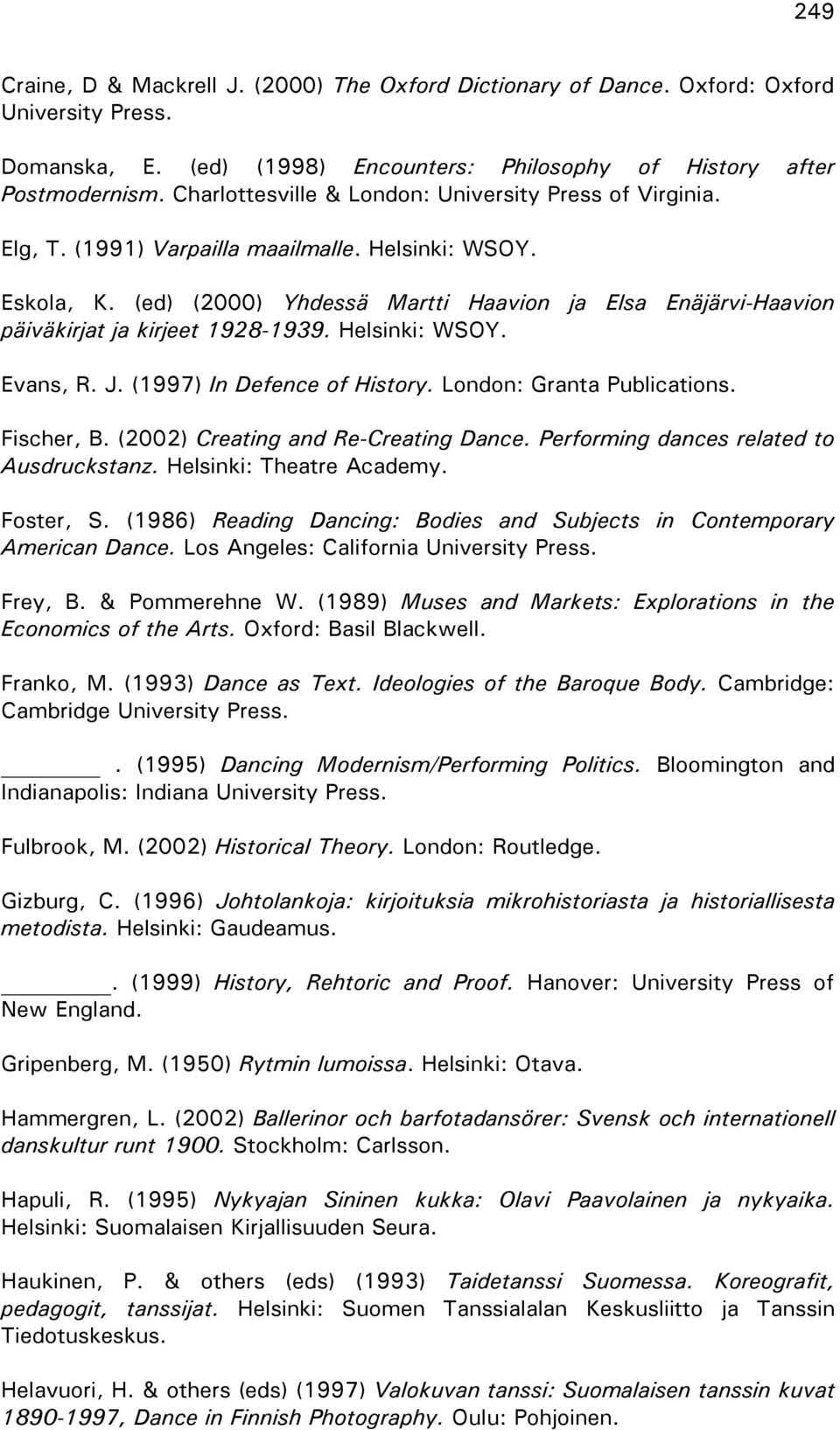 (ed) (2000) Yhdessä Martti Haavion ja Elsa Enäjärvi-Haavion päiväkirjat ja kirjeet 1928-1939. Helsinki: WSOY. Evans, R. J. (1997) In Defence of History. London: Granta Publications. Fischer, B.
