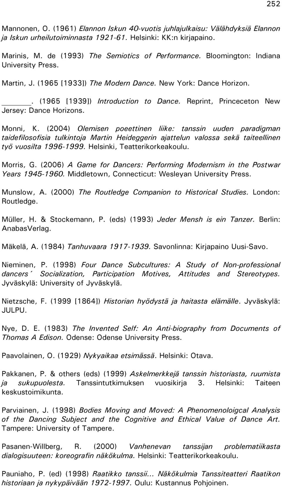 Monni, K. (2004) Olemisen poeettinen liike: tanssin uuden paradigman taidefilosofisia tulkintoja Martin Heideggerin ajattelun valossa sekä taiteellinen työ vuosilta 1996-1999.