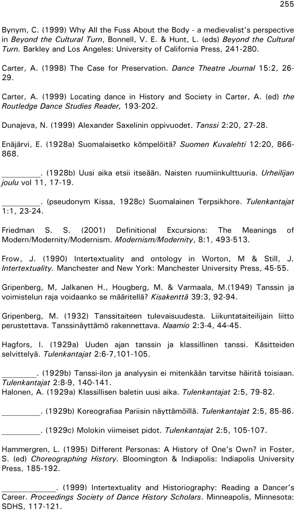 (ed) the Routledge Dance Studies Reader, 193-202. Dunajeva, N. (1999) Alexander Saxelinin oppivuodet. Tanssi 2:20, 27-28. Enäjärvi, E. (1928a) Suomalaisetko kömpelöitä?