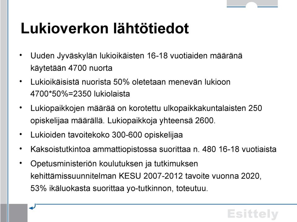 Lukiopaikkoja yhteensä 2600. Lukioiden tavoitekoko 300-600 opiskelijaa Kaksoistutkintoa ammattiopistossa suorittaa n.