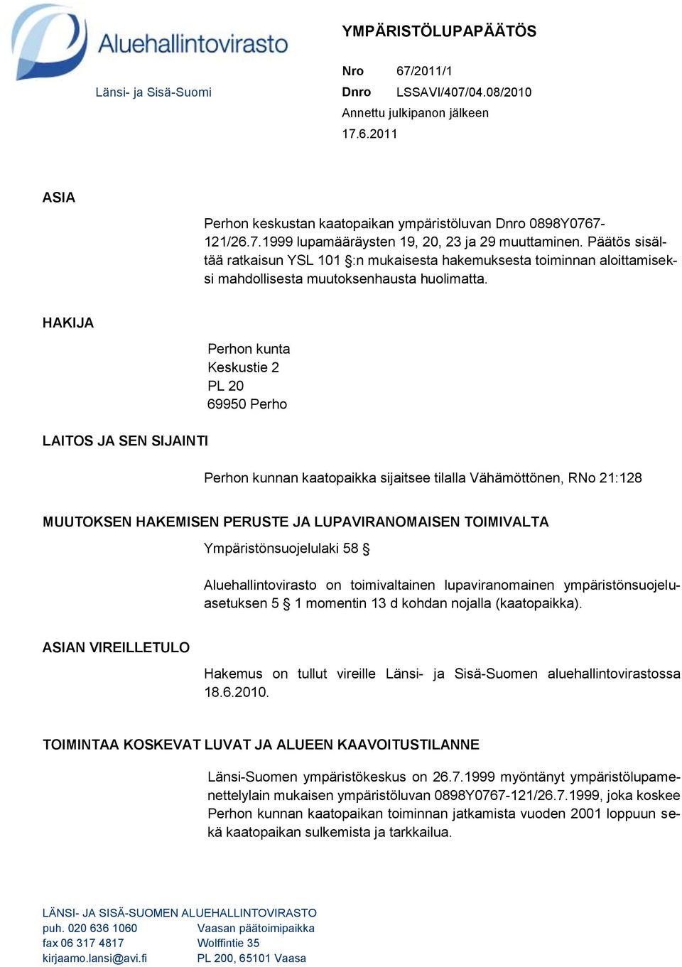 HAKIJA LAITOS JA SEN SIJAINTI Perhon kunta Keskustie 2 PL 20 69950 Perho Perhon kunnan kaatopaikka sijaitsee tilalla Vähämöttönen, RNo 21:128 MUUTOKSEN HAKEMISEN PERUSTE JA LUPAVIRANOMAISEN