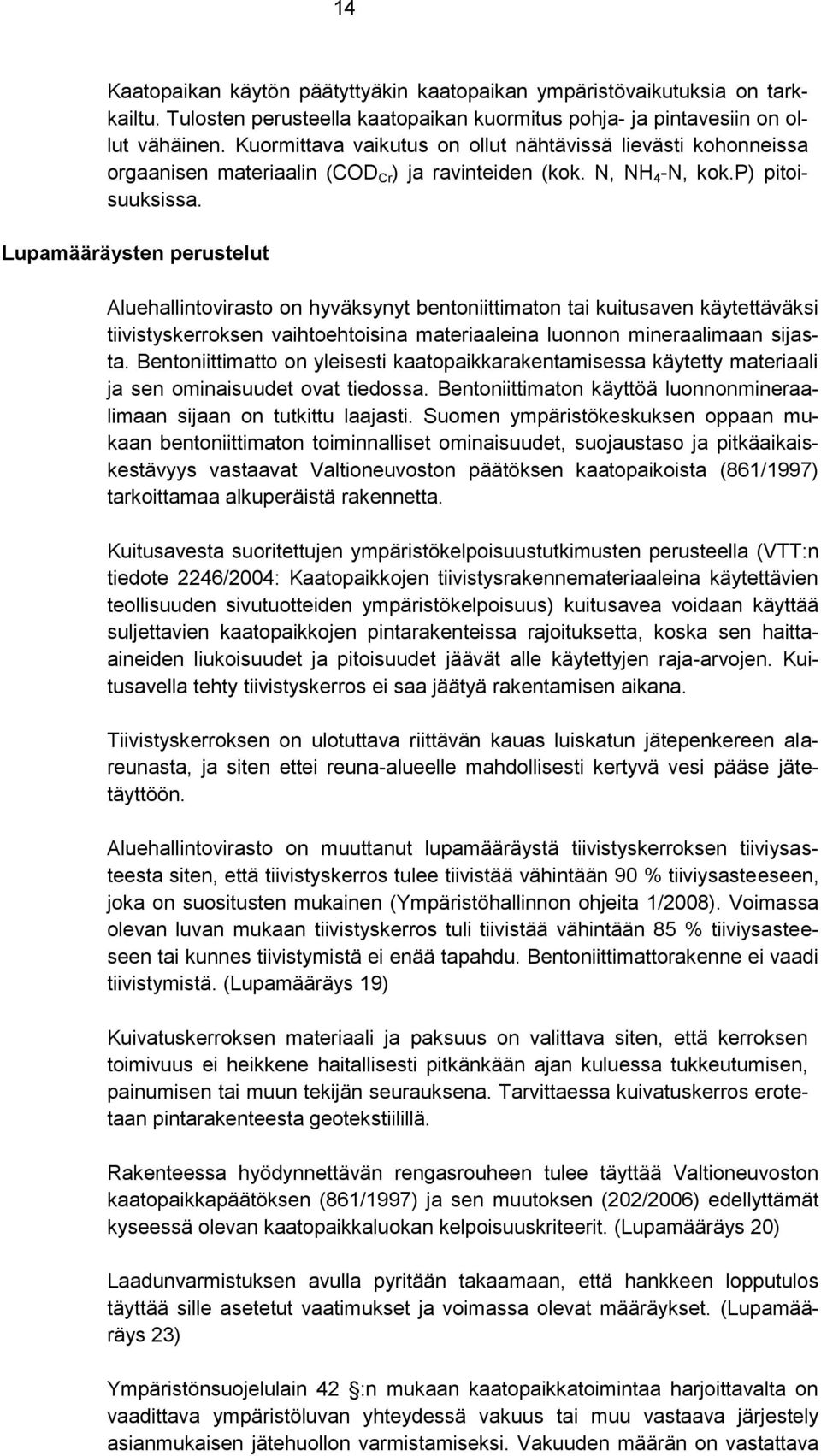 Lupamääräysten perustelut Aluehallintovirasto on hyväksynyt bentoniittimaton tai kuitusaven käytettäväksi tiivistyskerroksen vaihtoehtoisina materiaaleina luonnon mineraalimaan sijasta.