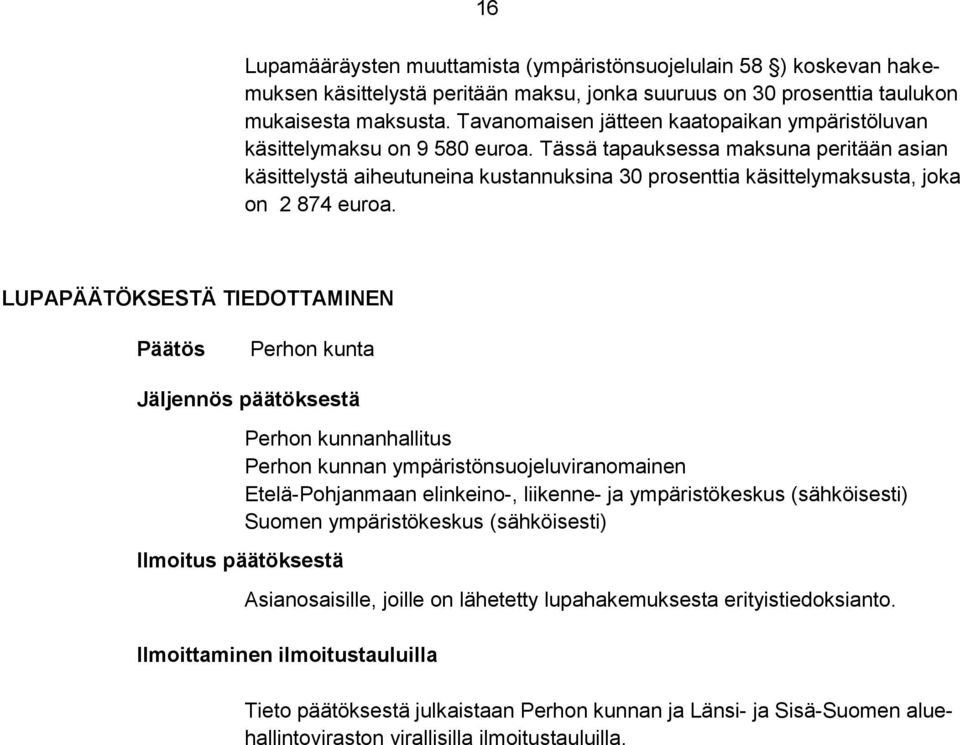 Tässä tapauksessa maksuna peritään asian käsittelystä aiheutuneina kustannuksina 30 prosenttia käsittelymaksusta, joka on 2 874 euroa.