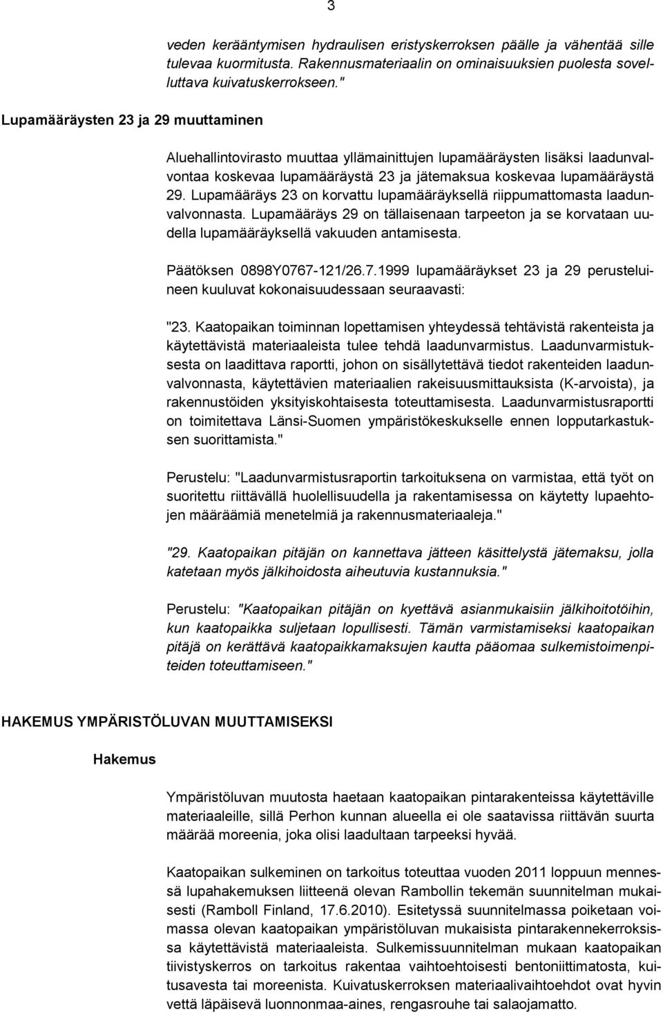 " Aluehallintovirasto muuttaa yllämainittujen lupamääräysten lisäksi laadunvalvontaa koskevaa lupamääräystä 23 ja jätemaksua koskevaa lupamääräystä 29.