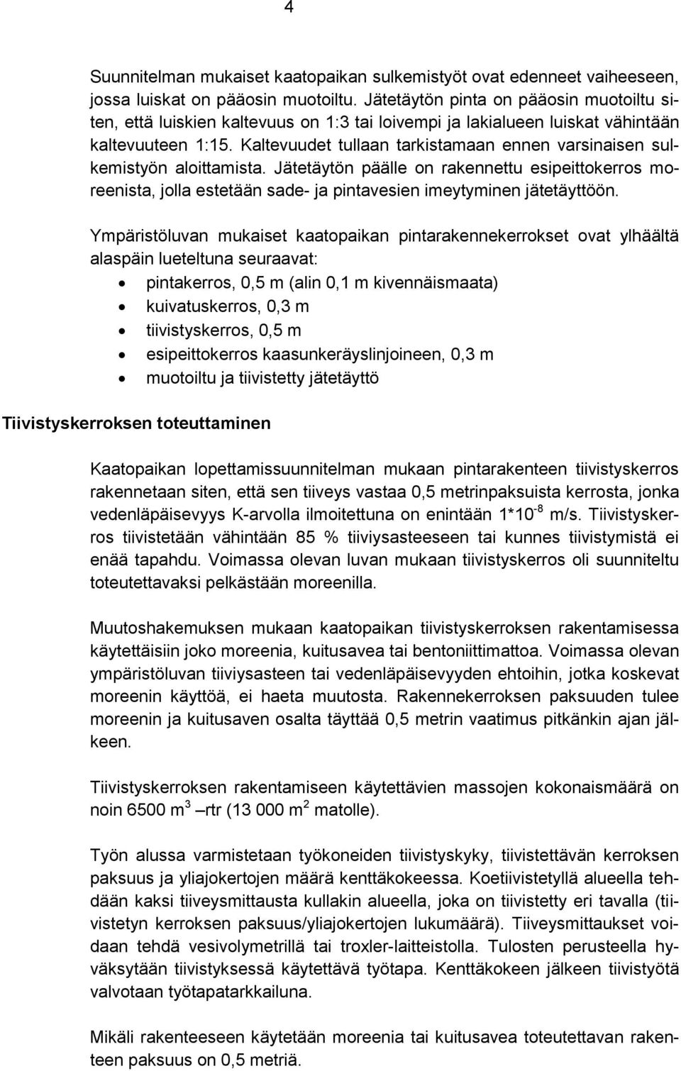 Kaltevuudet tullaan tarkistamaan ennen varsinaisen sulkemistyön aloittamista. Jätetäytön päälle on rakennettu esipeittokerros moreenista, jolla estetään sade- ja pintavesien imeytyminen jätetäyttöön.