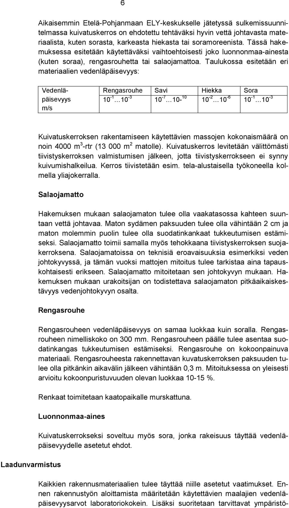 Taulukossa esitetään eri materiaalien vedenläpäisevyys: Vedenläpäisevyys m/s Rengasrouhe Savi Hiekka Sora 10-1 10-3 10-7 10-10 10-2 10-6 10-1 10-3 Kuivatuskerroksen rakentamiseen käytettävien