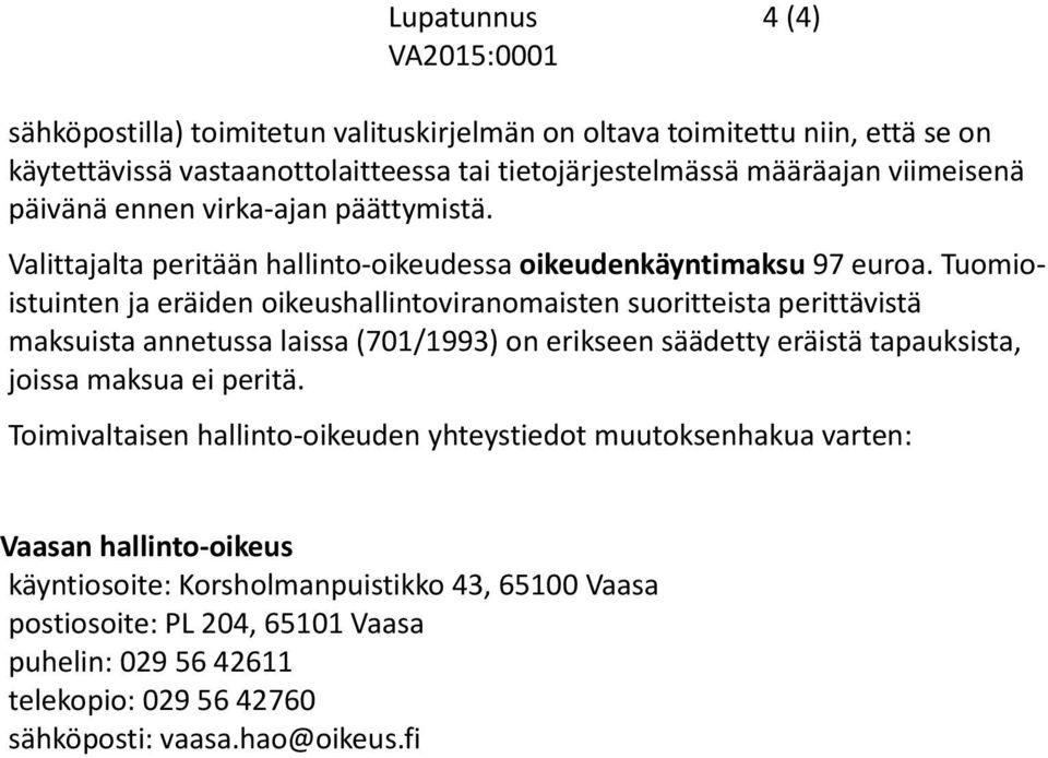 Tuomioistuinten ja eräiden oikeushallintoviranomaisten suoritteista perittävistä maksuista annetussa laissa (701/1993) on erikseen säädetty eräistä tapauksista, joissa maksua ei