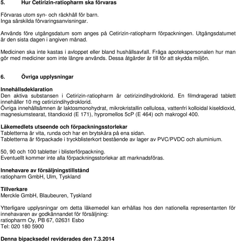 Dessa åtgärder är till för att skydda miljön. 6. Övriga upplysningar Innehållsdeklaration Den aktiva substansen i Cetirizin-ratiopharm är cetirizindihydroklorid.