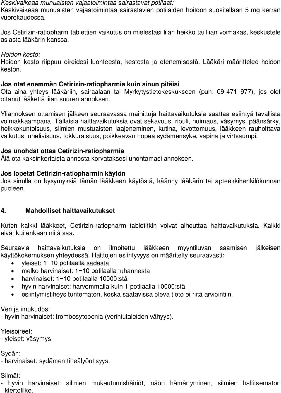 Hoidon kesto: Hoidon kesto riippuu oireidesi luonteesta, kestosta ja etenemisestä. Lääkäri määrittelee hoidon keston.