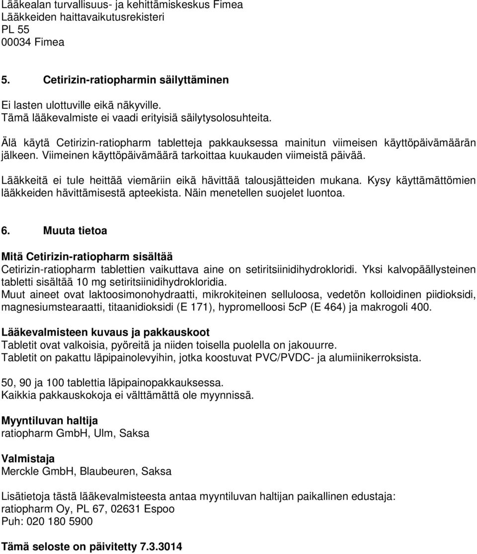 Viimeinen käyttöpäivämäärä tarkoittaa kuukauden viimeistä päivää. Lääkkeitä ei tule heittää viemäriin eikä hävittää talousjätteiden mukana. Kysy käyttämättömien lääkkeiden hävittämisestä apteekista.