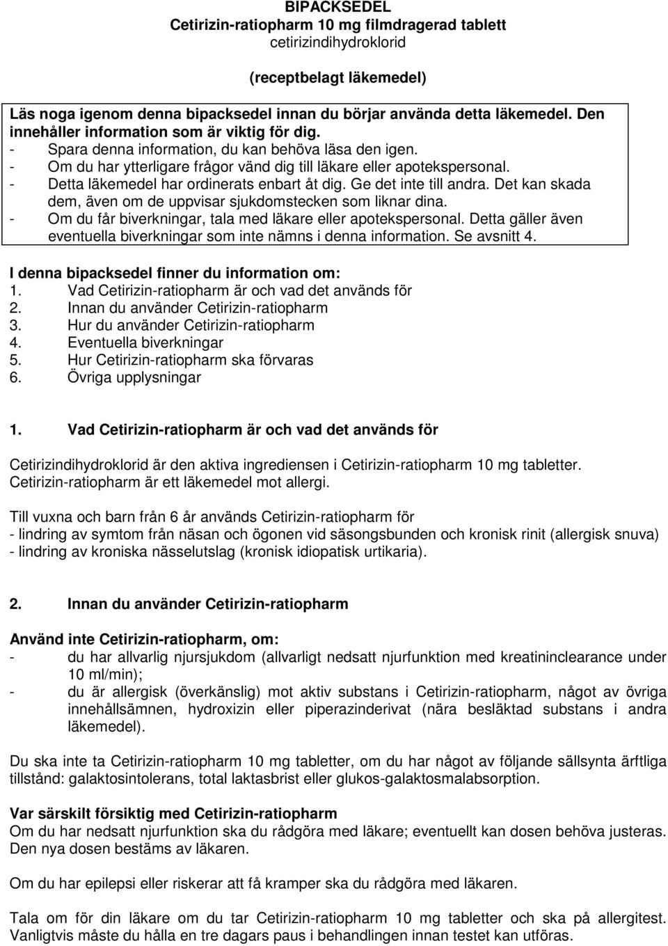 - Detta läkemedel har ordinerats enbart åt dig. Ge det inte till andra. Det kan skada dem, även om de uppvisar sjukdomstecken som liknar dina.