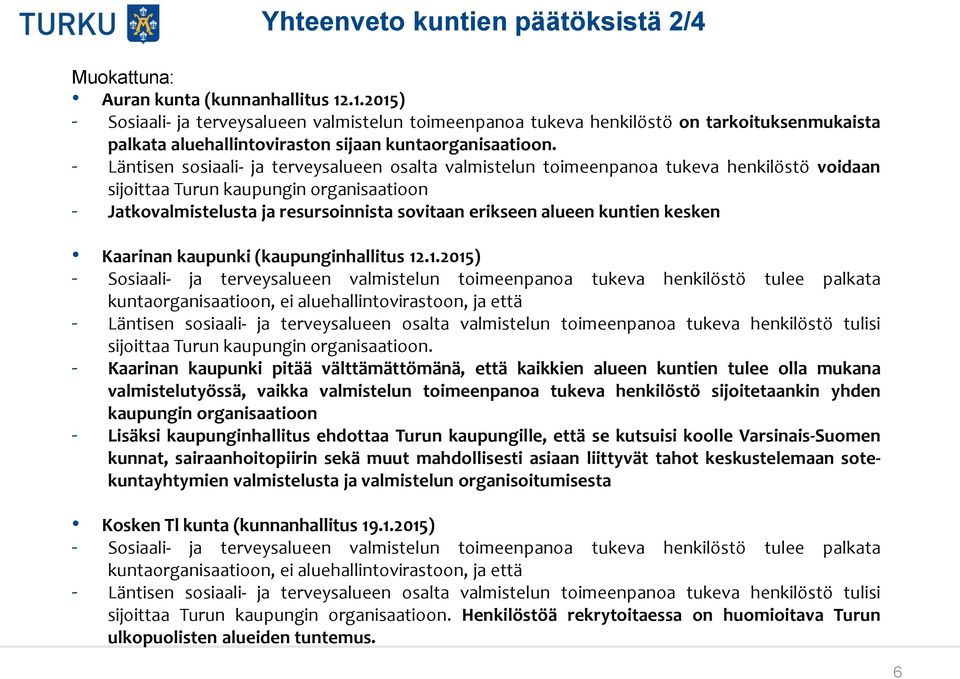 - Läntisen sosiaali- ja terveysalueen osalta valmistelun toimeenpanoa tukeva henkilöstö voidaan sijoittaa Turun kaupungin organisaatioon - Jatkovalmistelusta ja resursoinnista sovitaan erikseen