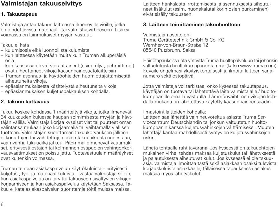 Takuu ei kata kulumisosia eikä luonnollista kulumista, kun laitteessa käytetään muita kuin Truman alkuperäisiä osia kun kaasussa olevat vieraat aineet (esim.