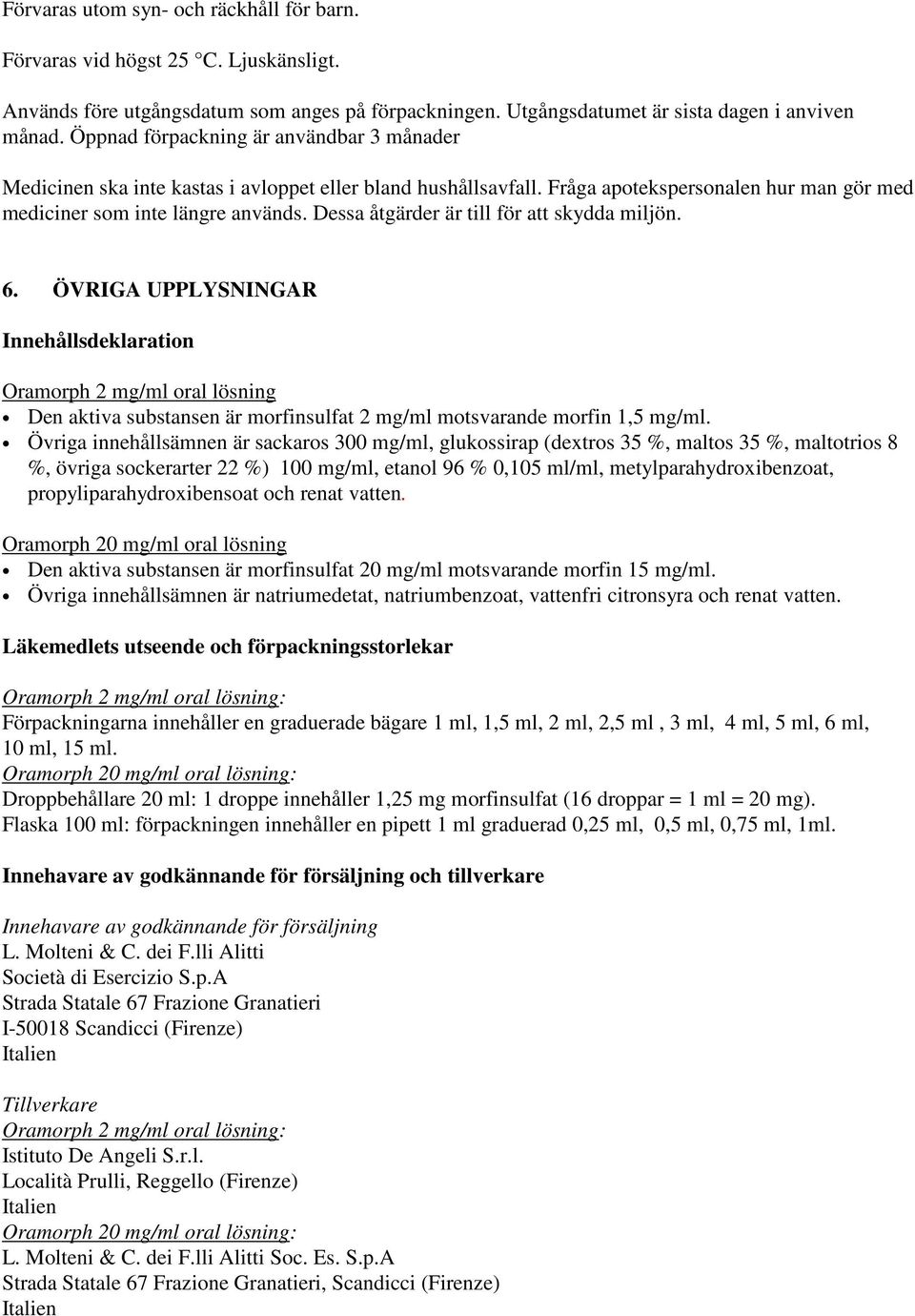 Dessa åtgärder är till för att skydda miljön. 6. ÖVRIGA UPPLYSNINGAR Innehållsdeklaration Oramorph 2 mg/ml oral lösning Den aktiva substansen är morfinsulfat 2 mg/ml motsvarande morfin 1,5 mg/ml.
