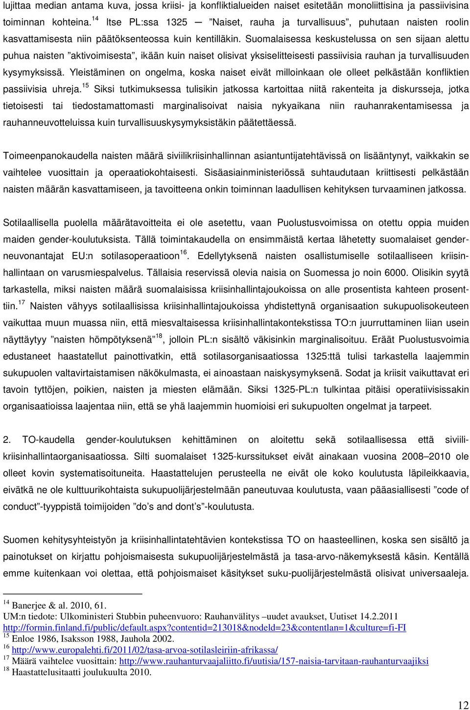 Suomalaisessa keskustelussa on sen sijaan alettu puhua naisten aktivoimisesta, ikään kuin naiset olisivat yksiselitteisesti passiivisia rauhan ja turvallisuuden kysymyksissä.