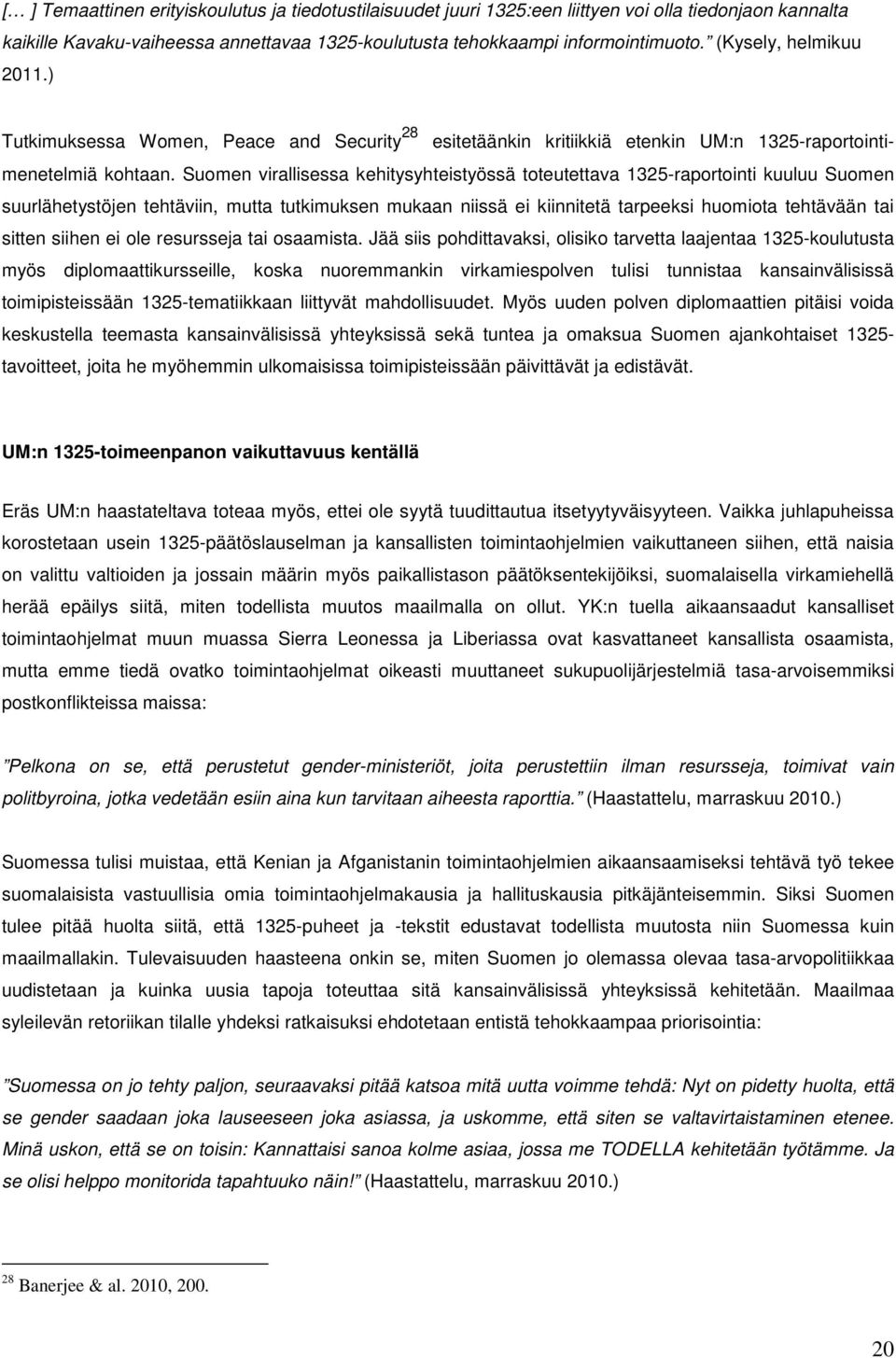 Suomen virallisessa kehitysyhteistyössä toteutettava 1325-raportointi kuuluu Suomen suurlähetystöjen tehtäviin, mutta tutkimuksen mukaan niissä ei kiinnitetä tarpeeksi huomiota tehtävään tai sitten