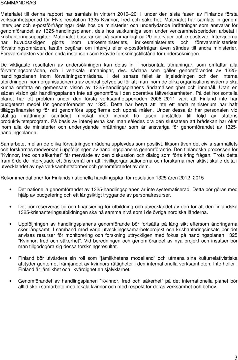 som under verksamhetsperioden arbetat i krishanteringsuppgifter. Materialet baserar sig på sammanlagt ca 20 intervjuer och e-postsvar.