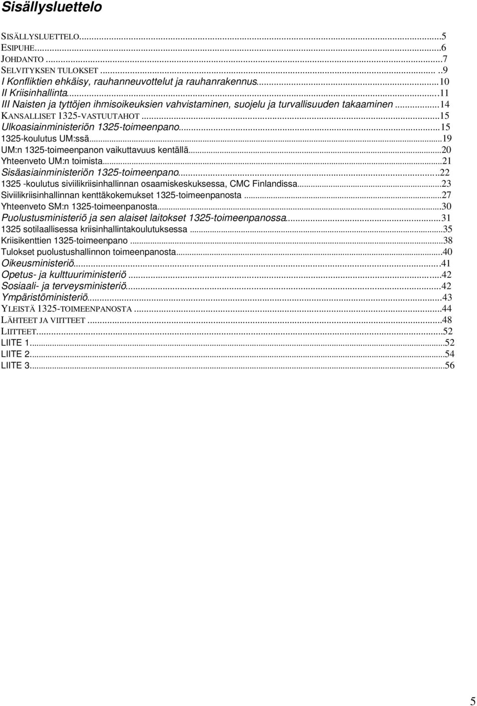 ..19 UM:n 1325-toimeenpanon vaikuttavuus kentällä...20 Yhteenveto UM:n toimista...21 Sisäasiainministeriön 1325-toimeenpano.