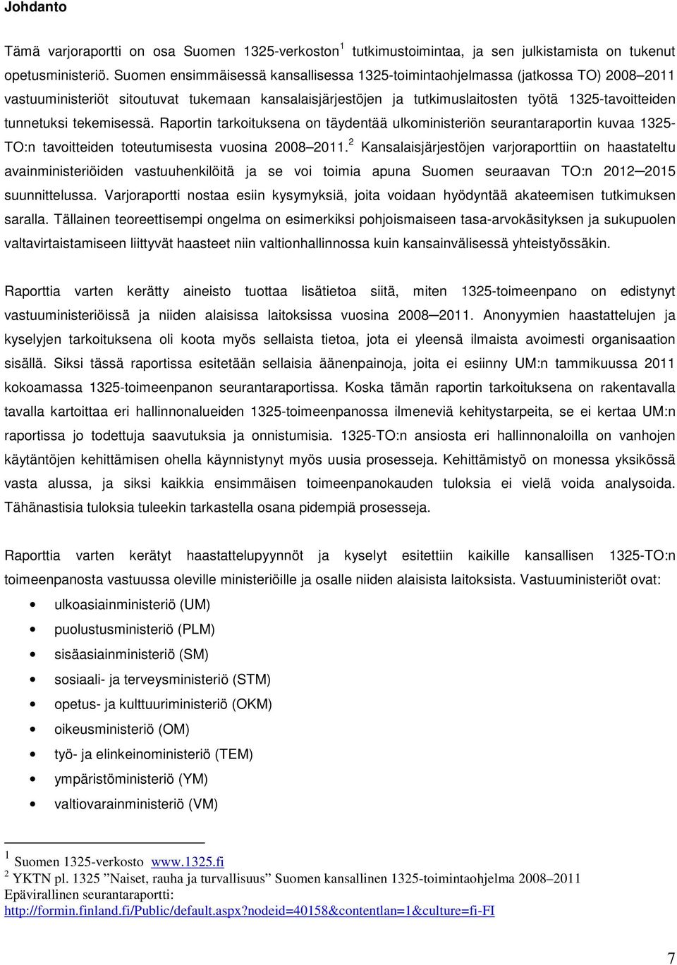 tekemisessä. Raportin tarkoituksena on täydentää ulkoministeriön seurantaraportin kuvaa 1325- TO:n tavoitteiden toteutumisesta vuosina 2008 2011.