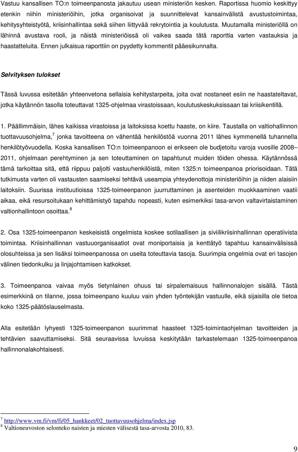 rekrytointia ja koulutusta. Muutamalla ministeriöllä on lähinnä avustava rooli, ja näistä ministeriöissä oli vaikea saada tätä raporttia varten vastauksia ja haastatteluita.