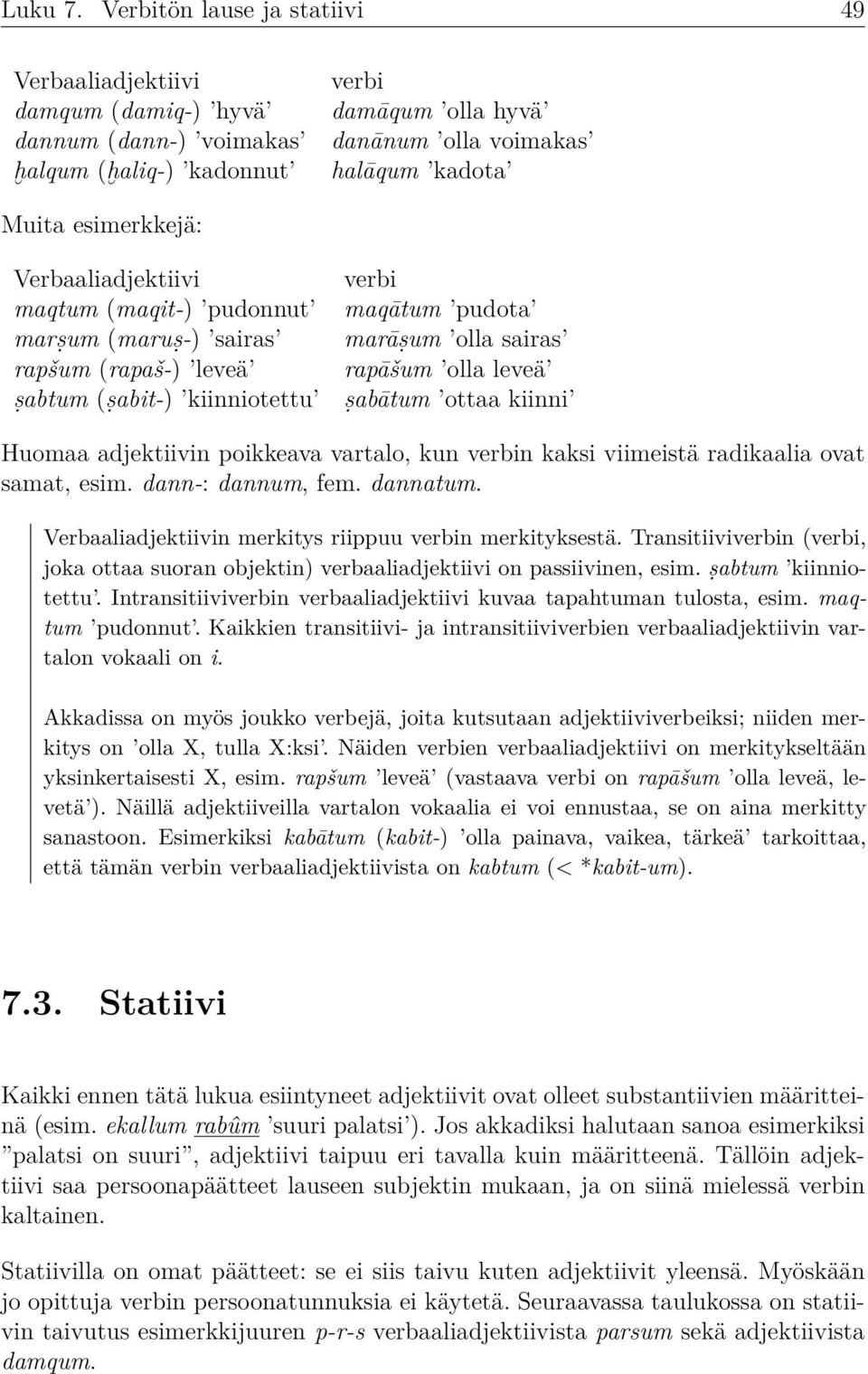 esimerkkejä: Verbaaliadjektiivi maqtum (maqit-) pudonnut marṣum (maruṣ-) sairas rapšum (rapaš-) leveä ṣabtum (ṣabit-) kiinniotettu verbi maqātum pudota marāṣum olla sairas rapāšum olla leveä ṣabātum