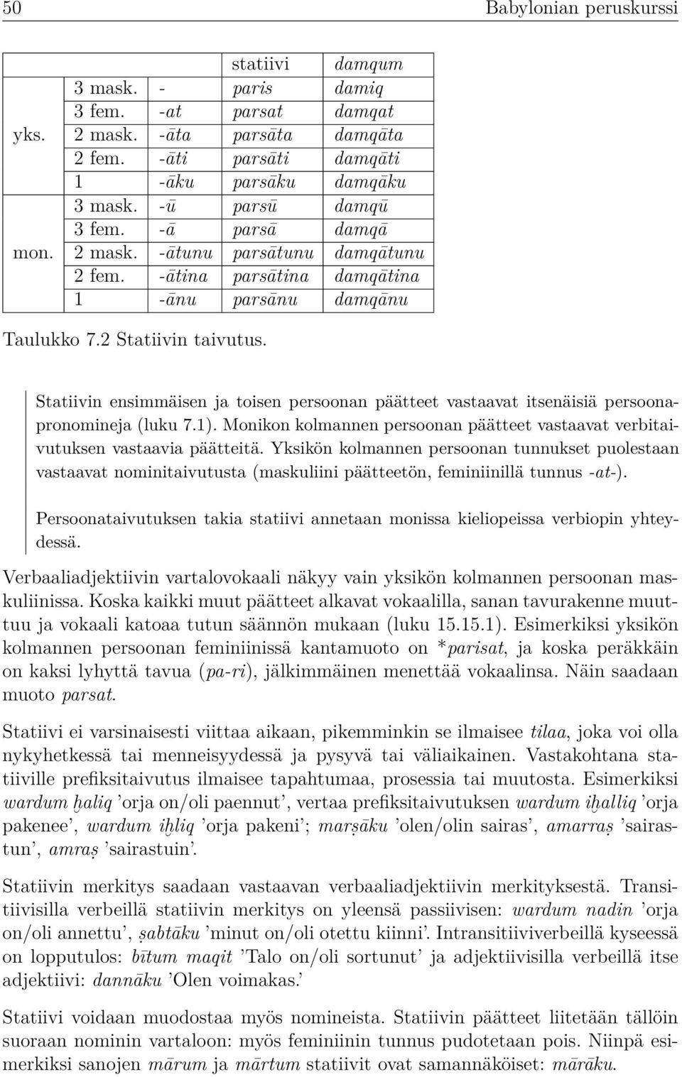 Statiivin ensimmäisen ja toisen persoonan päätteet vastaavat itsenäisiä persoonapronomineja (luku 7.1). Monikon kolmannen persoonan päätteet vastaavat verbitaivutuksen vastaavia päätteitä.