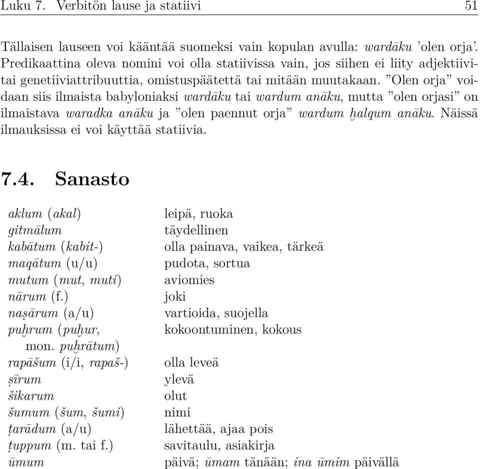 Olen orja voidaan siis ilmaista babyloniaksi wardāku tai wardum anāku, mutta olen orjasi on ilmaistava waradka anāku ja olen paennut orja wardum h alqum anāku.